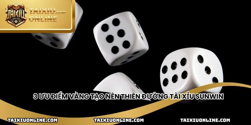 3 ưu điểm vàng tạo nên thiên đường tài xỉu Sunwin