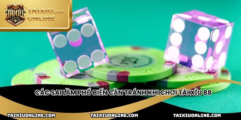 Các sai lầm phổ biến cần tránh khi chơi tài xỉu 88