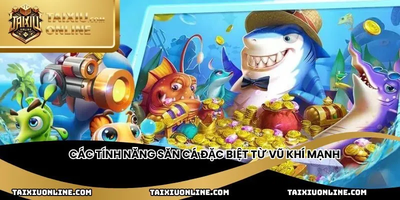 Các tính năng săn cá đặc biệt từ vũ khí mạnh