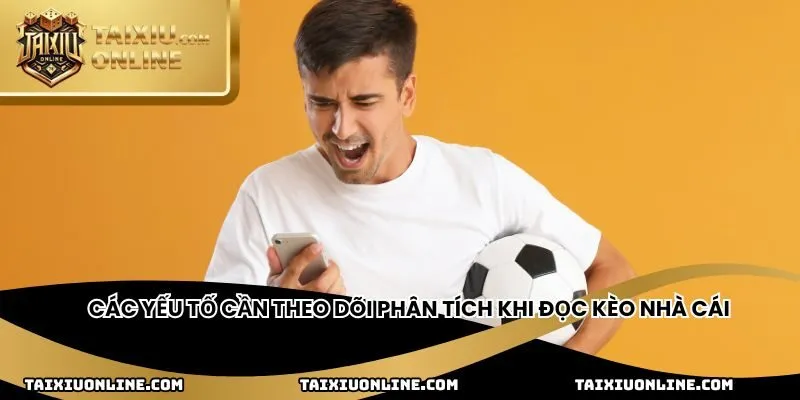 Các yếu tố cần theo dõi phân tích khi đọc kèo nhà cái