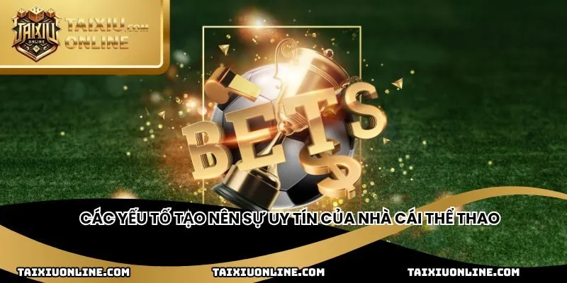 Các yếu tố tạo nên sự uy tín của nhà cái thể thao