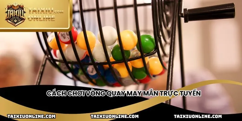 Cách chơi Vòng quay may mắn trực tuyến