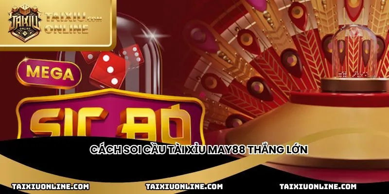 Cách soi cầu tài xỉu May88 thắng lớn