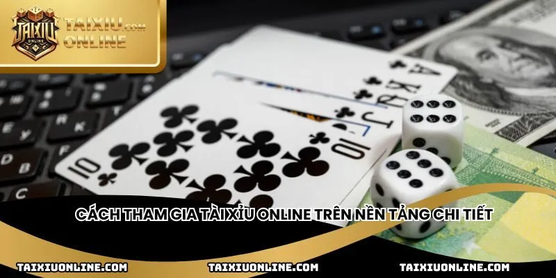 Cách tham gia tài xỉu online trên nền tảng chi tiết