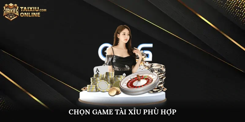 Chọn game tài xỉu phù hợp