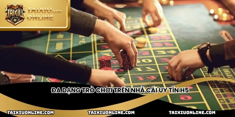 Đa dạng trò chơi trên nhà cái uy tín H5