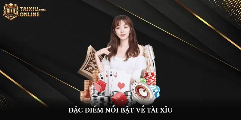 Đặc điểm nổi bật về tài xỉu
