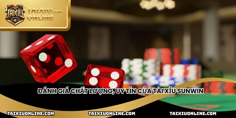 Đánh giá chất lượng, uy tín của tài xỉu Sunwin