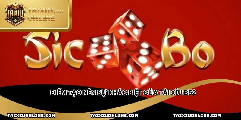 Điểm tạo nên sự khác biệt của tài xỉu B52