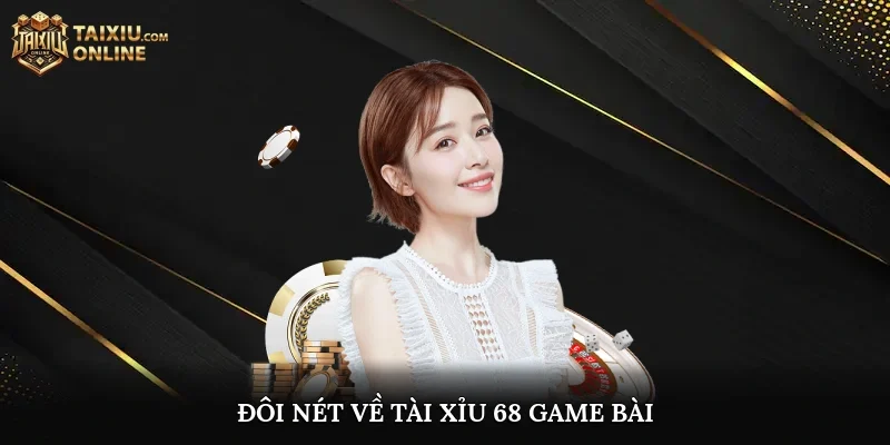 Đôi nét về Tài Xỉu 68 Game Bài