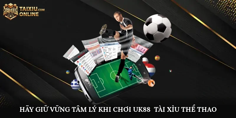 Hãy giữ vững tâm lý khi chơi UK88 - Tài Xỉu Thể Thao