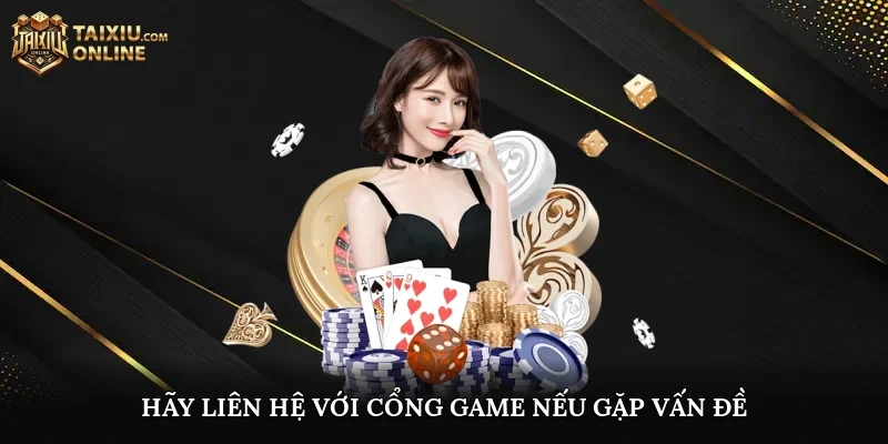 Hãy liên hệ với cổng game nếu gặp vấn đề