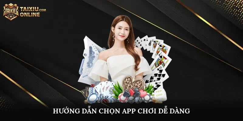 Hướng dẫn chọn app chơi dễ dàng