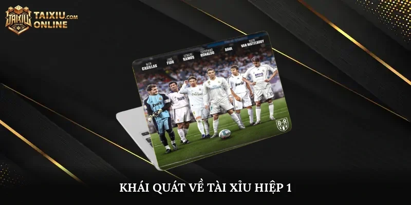 Khái quát về Tài Xỉu Hiệp 1