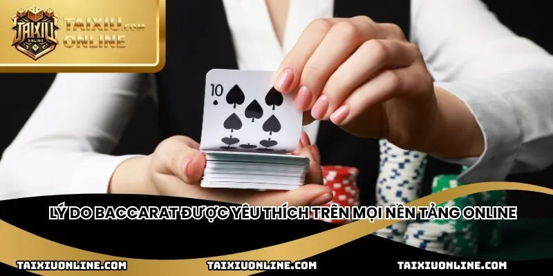Lý do baccarat được yêu thích trên mọi nền tảng online