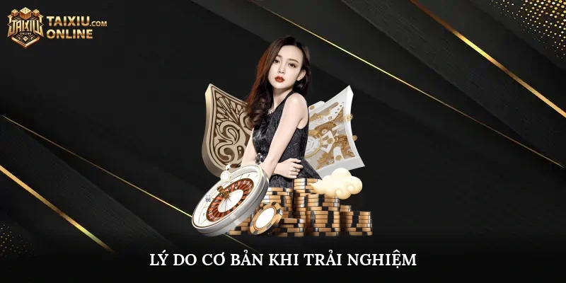 Lý do cơ bản khi trải nghiệm