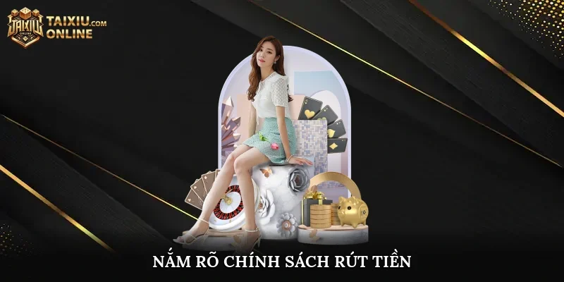 Nắm rõ chính sách rút tiền