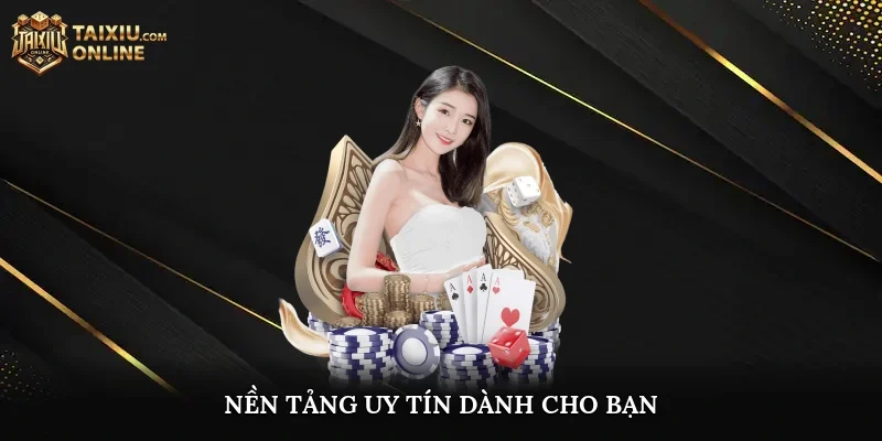 Nền tảng uy tín dành cho bạn