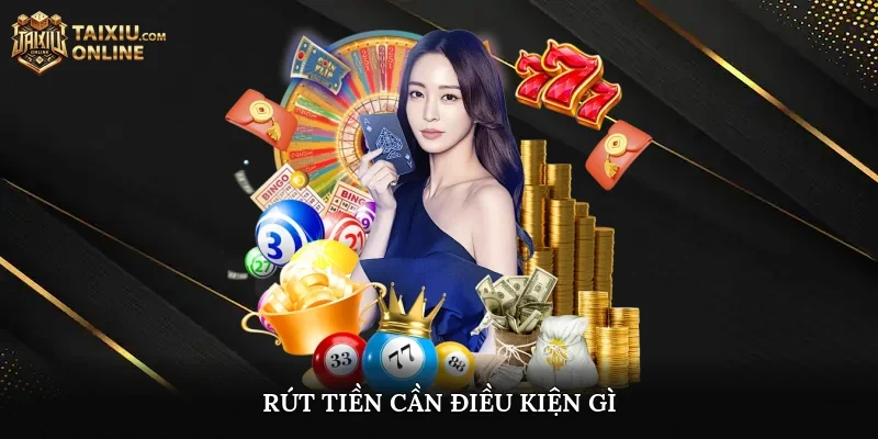 Rút tiền cần điều kiện gì?