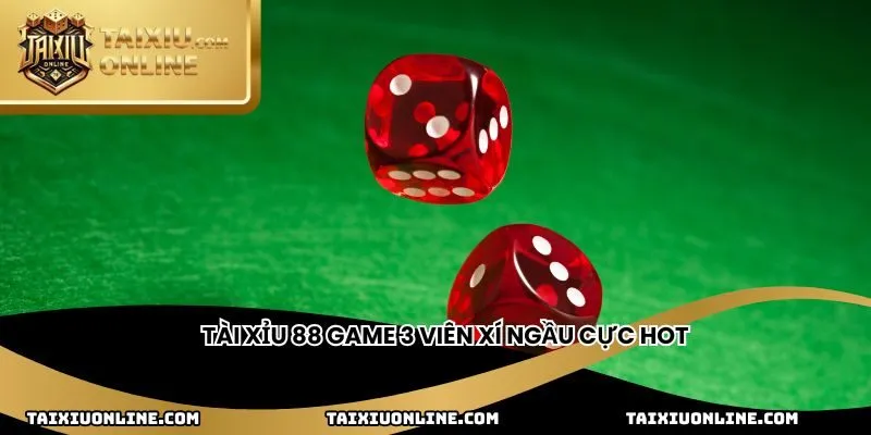 Tài xỉu 88 game 3 viên xí ngầu cực hot