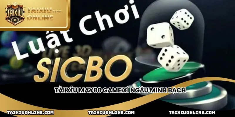 Tài xỉu May88 game xí ngầu minh bạch