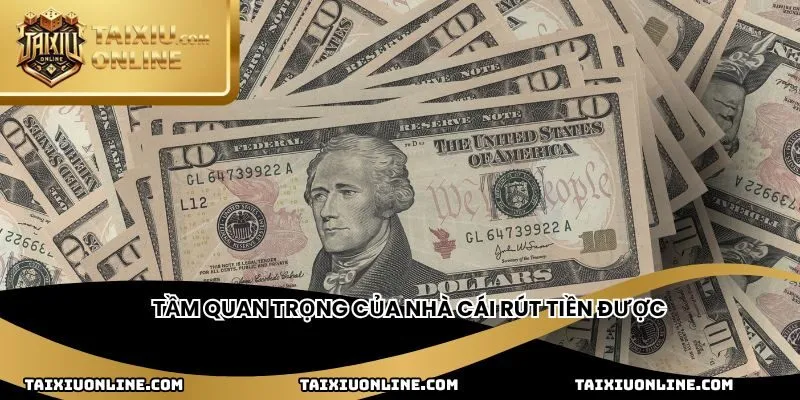 Tầm quan trọng của nhà cái rút tiền được