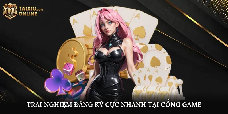 Trải nghiệm đăng ký cực nhanh tại cổng game