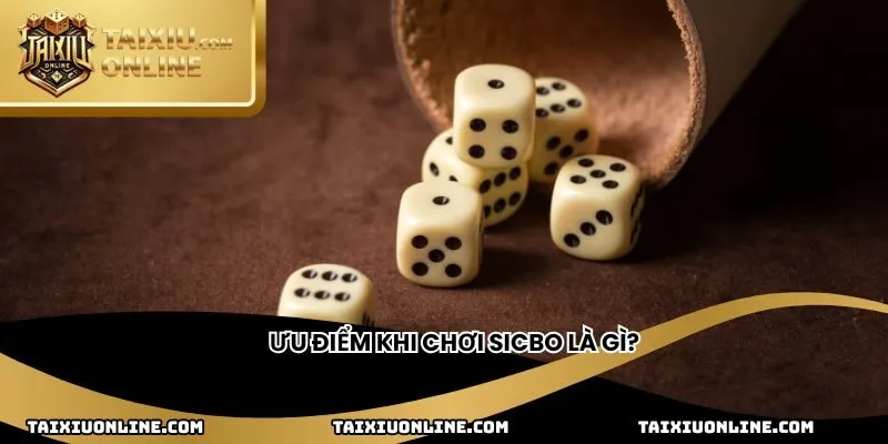 Ưu điểm khi chơi sicbo là gì?